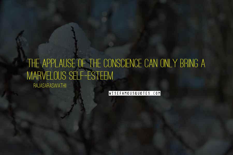Rajasaraswathii Quotes: The applause of the conscience can only bring a marvelous Self-Esteem