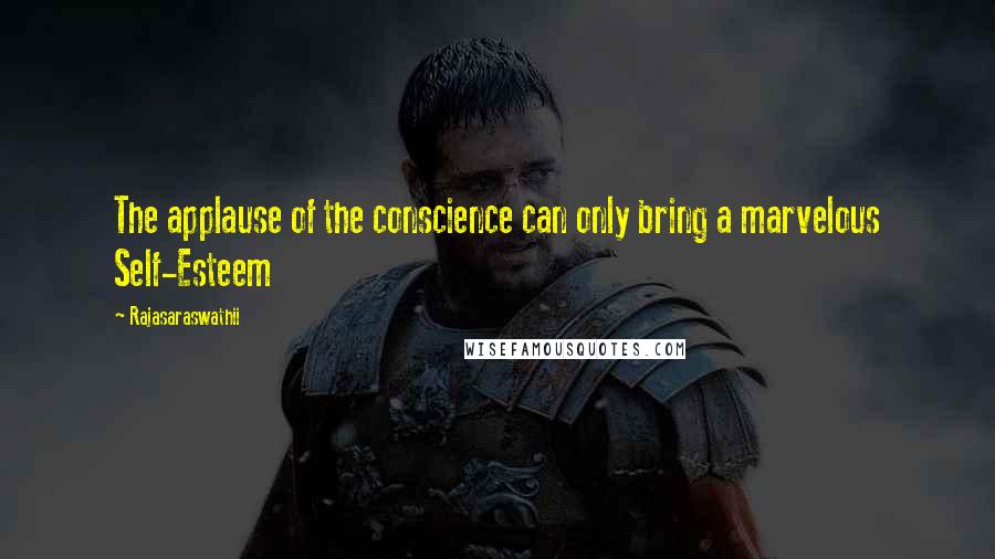 Rajasaraswathii Quotes: The applause of the conscience can only bring a marvelous Self-Esteem