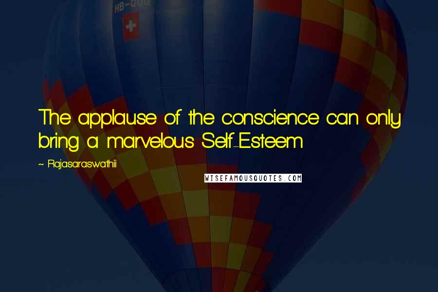 Rajasaraswathii Quotes: The applause of the conscience can only bring a marvelous Self-Esteem