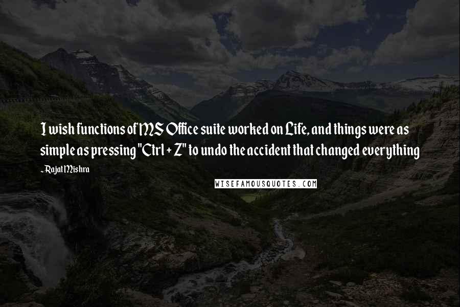 Rajat Mishra Quotes: I wish functions of MS Office suite worked on Life, and things were as simple as pressing "Ctrl + Z" to undo the accident that changed everything