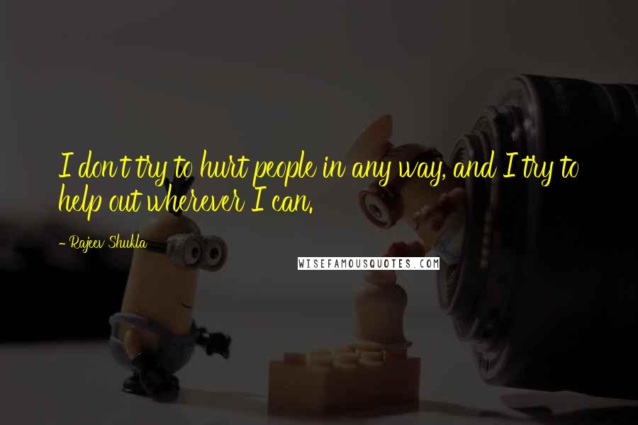 Rajeev Shukla Quotes: I don't try to hurt people in any way, and I try to help out wherever I can.