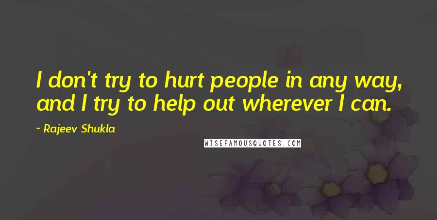 Rajeev Shukla Quotes: I don't try to hurt people in any way, and I try to help out wherever I can.