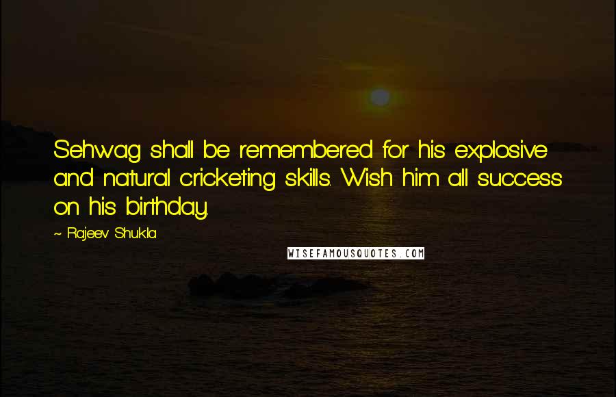 Rajeev Shukla Quotes: Sehwag shall be remembered for his explosive and natural cricketing skills. Wish him all success on his birthday.