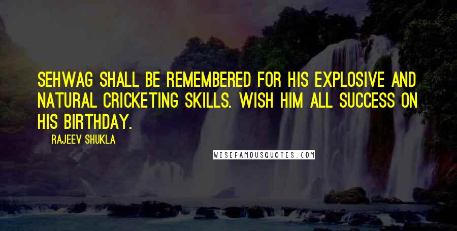 Rajeev Shukla Quotes: Sehwag shall be remembered for his explosive and natural cricketing skills. Wish him all success on his birthday.