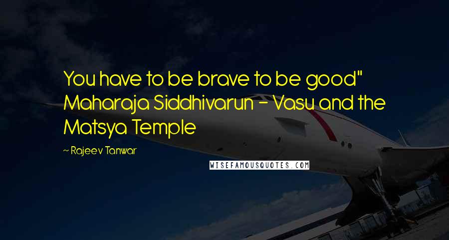 Rajeev Tanwar Quotes: You have to be brave to be good" Maharaja Siddhivarun - Vasu and the Matsya Temple