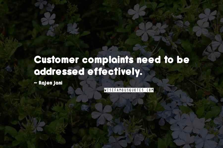 Rajen Jani Quotes: Customer complaints need to be addressed effectively.