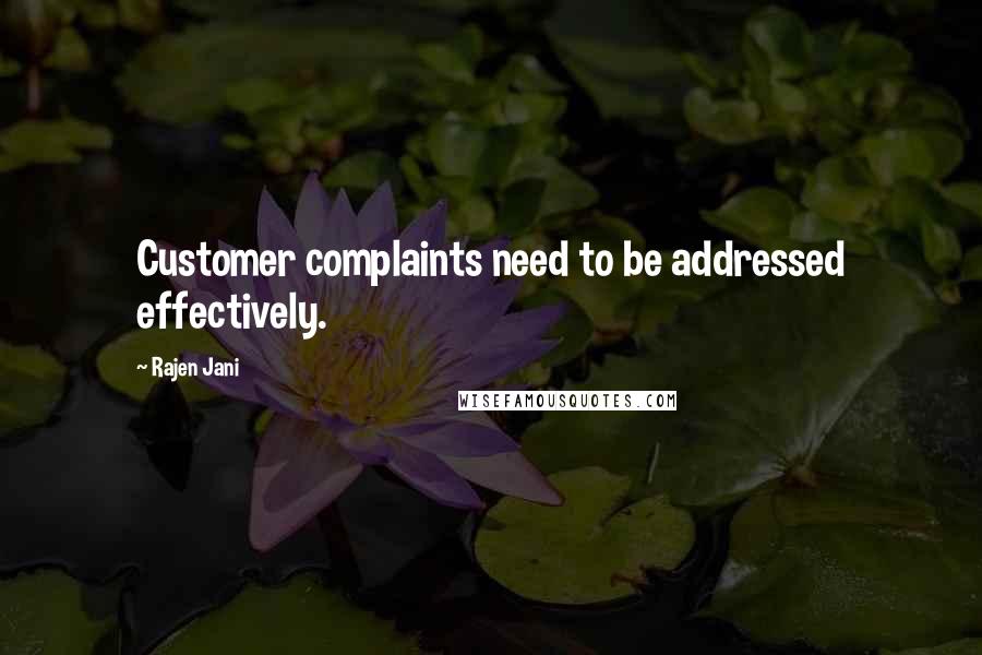 Rajen Jani Quotes: Customer complaints need to be addressed effectively.