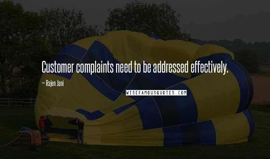 Rajen Jani Quotes: Customer complaints need to be addressed effectively.