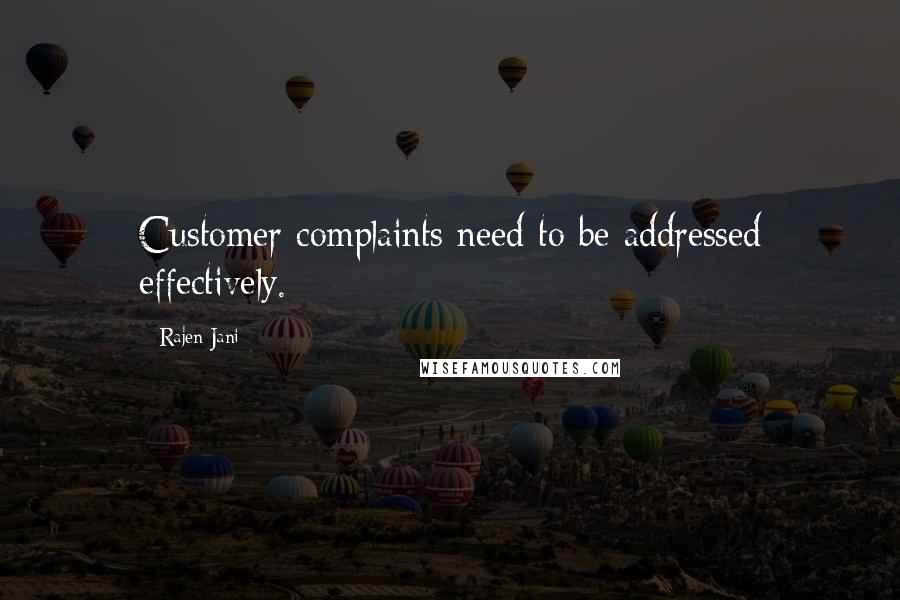 Rajen Jani Quotes: Customer complaints need to be addressed effectively.