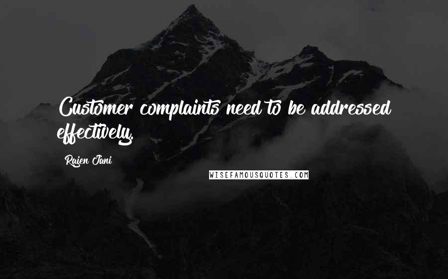 Rajen Jani Quotes: Customer complaints need to be addressed effectively.