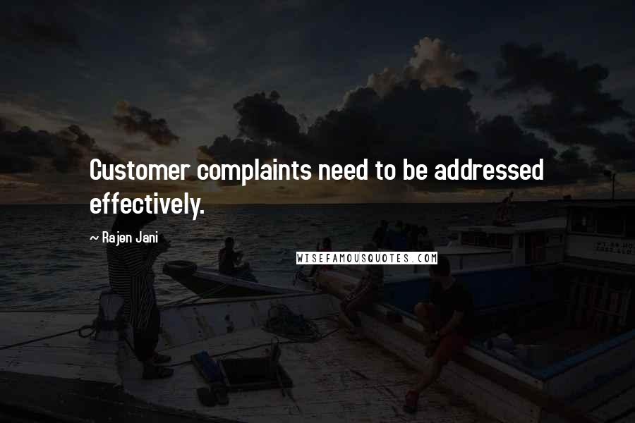 Rajen Jani Quotes: Customer complaints need to be addressed effectively.