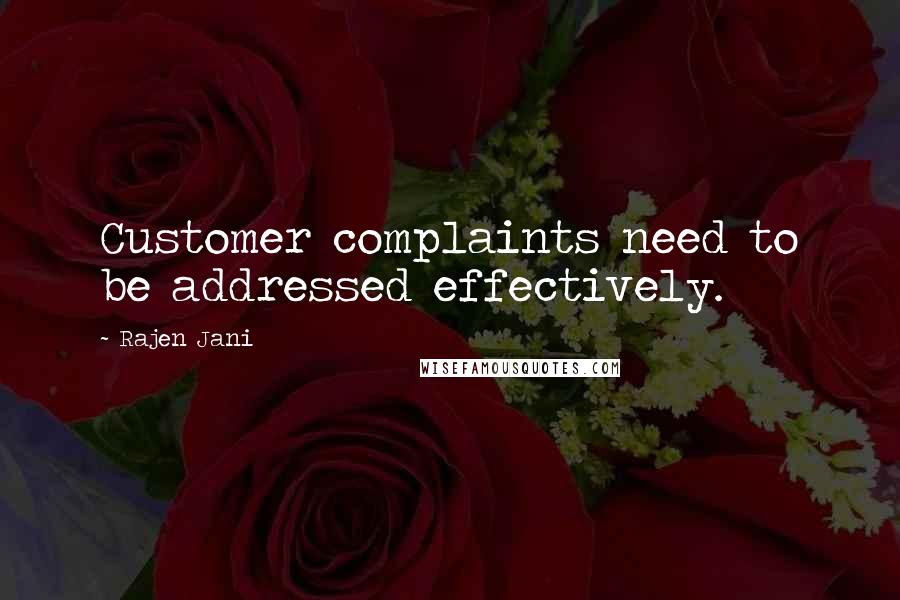 Rajen Jani Quotes: Customer complaints need to be addressed effectively.