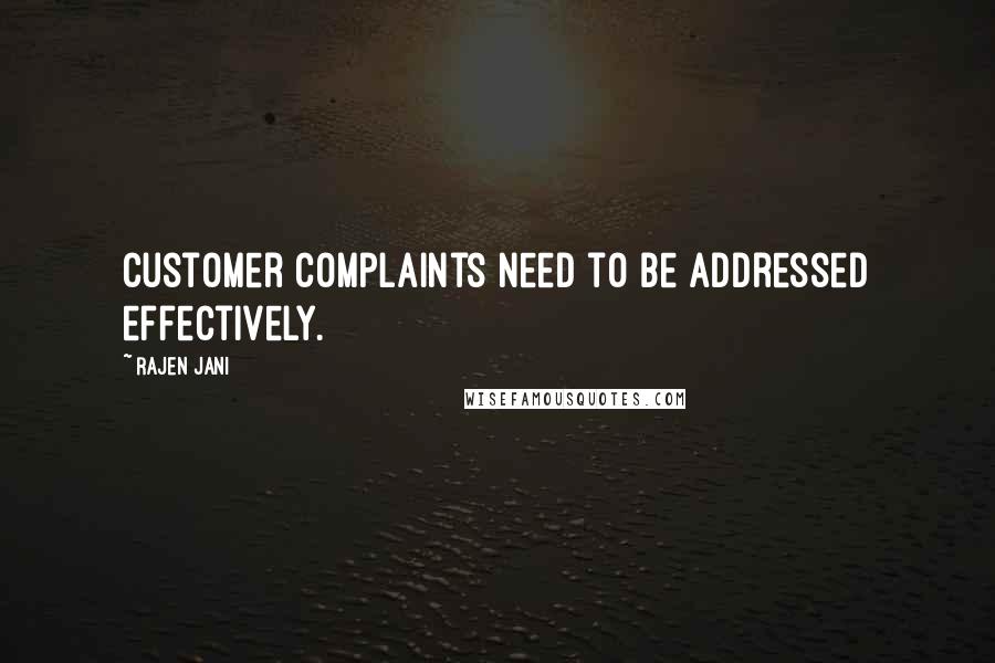 Rajen Jani Quotes: Customer complaints need to be addressed effectively.