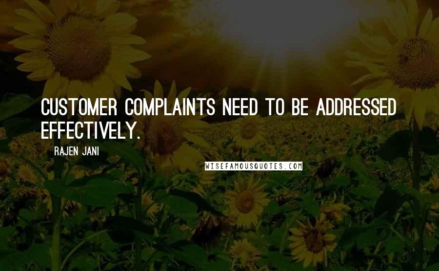Rajen Jani Quotes: Customer complaints need to be addressed effectively.