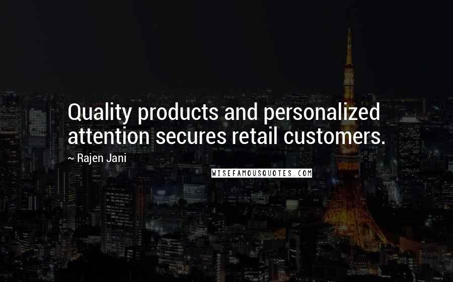 Rajen Jani Quotes: Quality products and personalized attention secures retail customers.