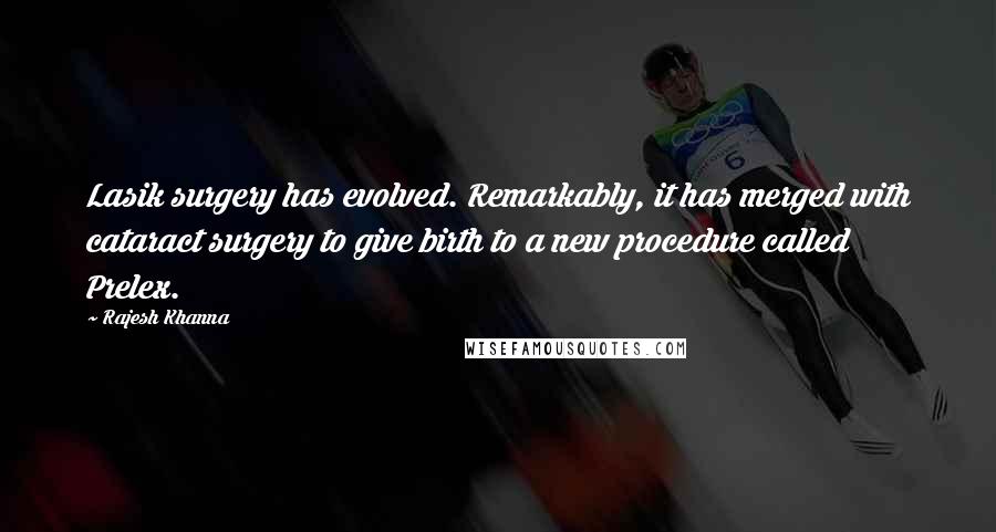 Rajesh Khanna Quotes: Lasik surgery has evolved. Remarkably, it has merged with cataract surgery to give birth to a new procedure called Prelex.