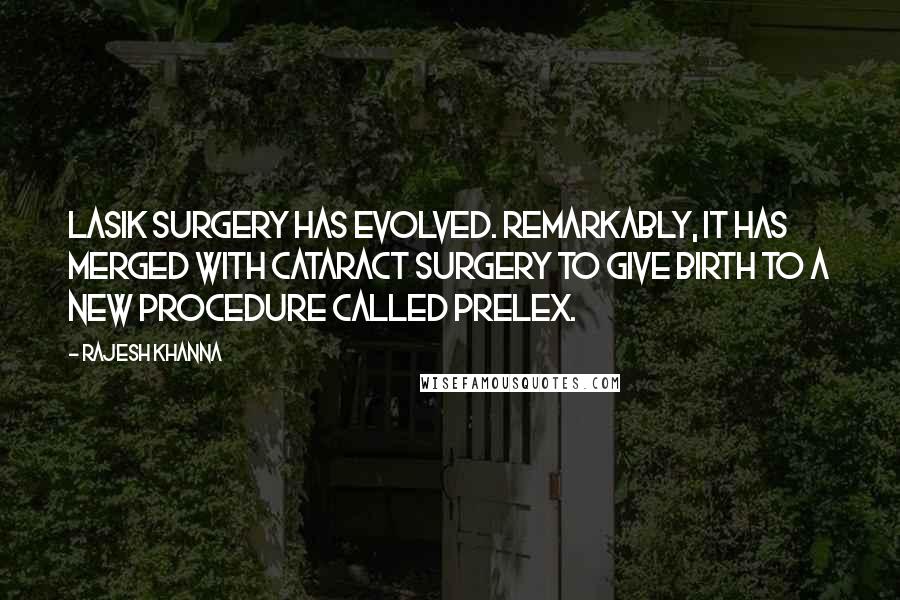 Rajesh Khanna Quotes: Lasik surgery has evolved. Remarkably, it has merged with cataract surgery to give birth to a new procedure called Prelex.