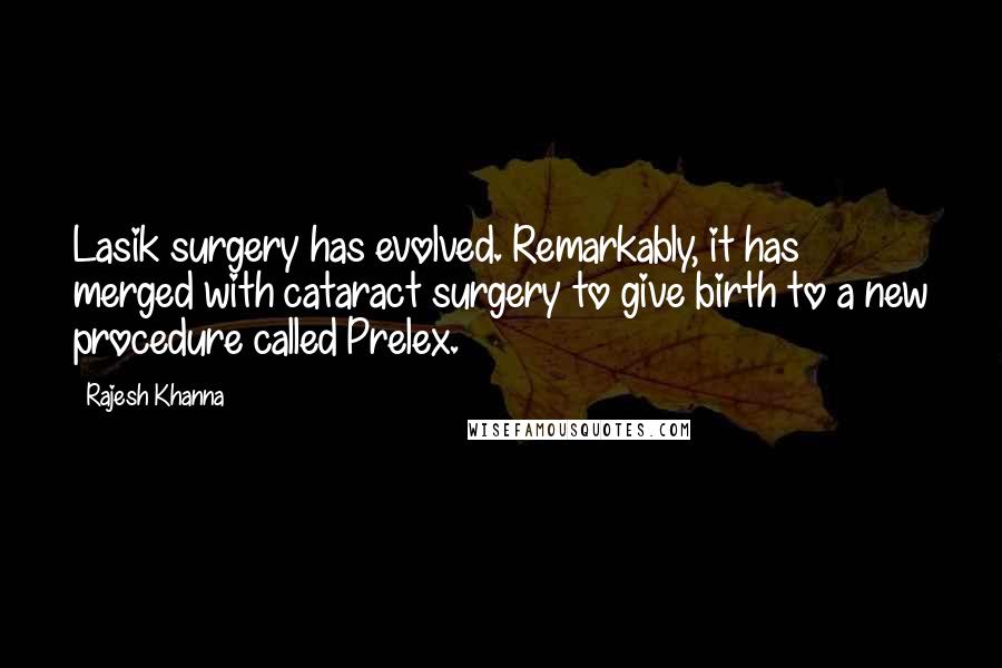 Rajesh Khanna Quotes: Lasik surgery has evolved. Remarkably, it has merged with cataract surgery to give birth to a new procedure called Prelex.