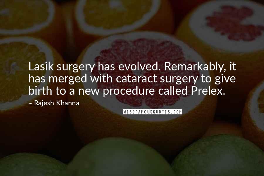 Rajesh Khanna Quotes: Lasik surgery has evolved. Remarkably, it has merged with cataract surgery to give birth to a new procedure called Prelex.