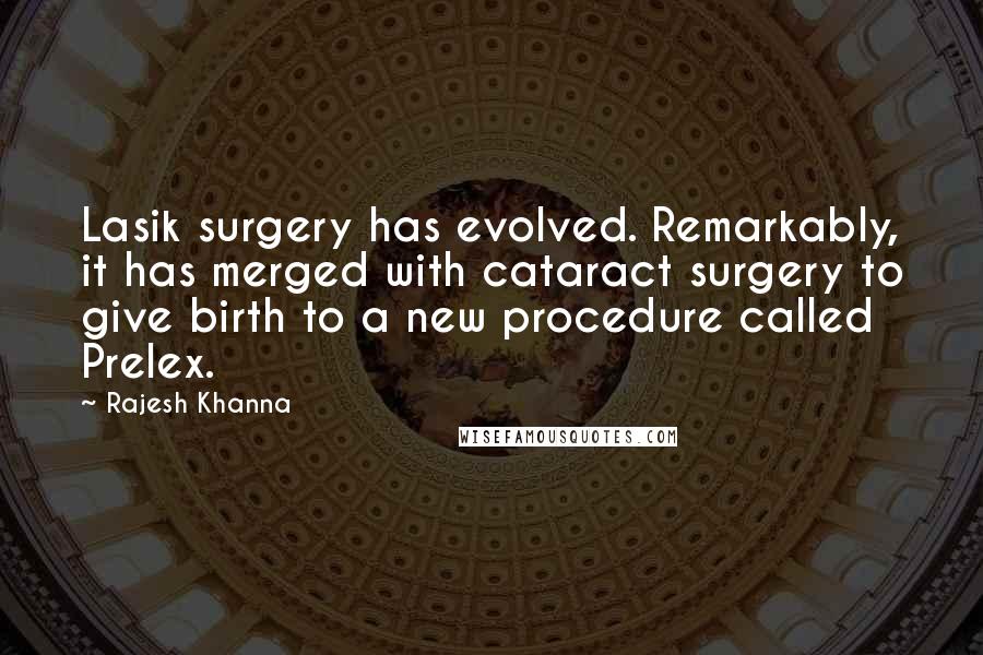Rajesh Khanna Quotes: Lasik surgery has evolved. Remarkably, it has merged with cataract surgery to give birth to a new procedure called Prelex.