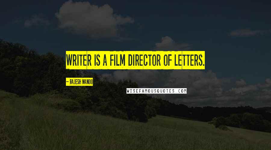 Rajesh Nanoo Quotes: Writer is a Film Director of letters.