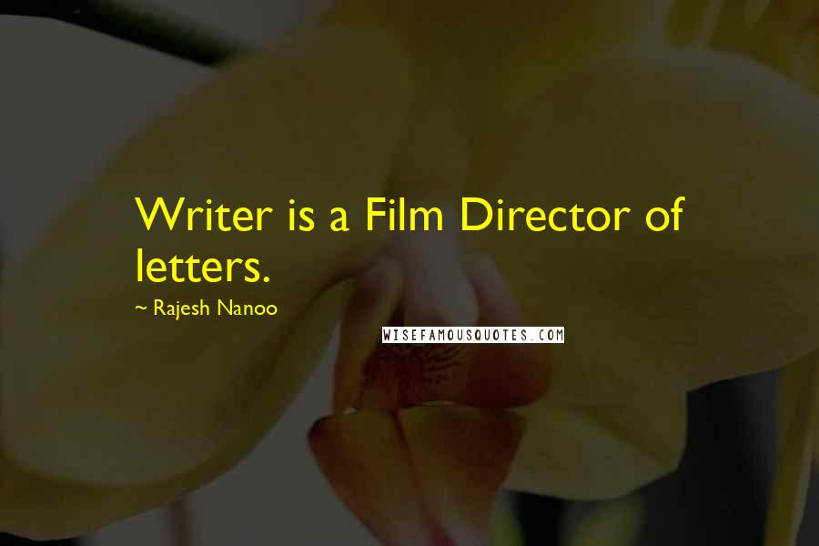 Rajesh Nanoo Quotes: Writer is a Film Director of letters.