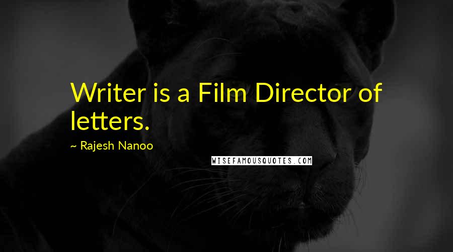 Rajesh Nanoo Quotes: Writer is a Film Director of letters.