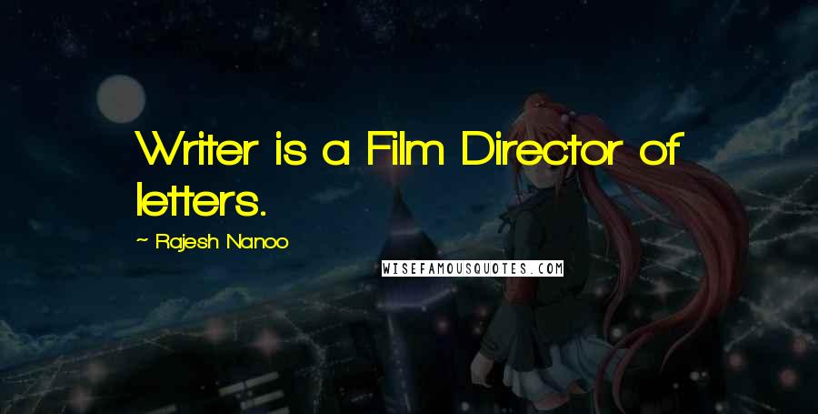 Rajesh Nanoo Quotes: Writer is a Film Director of letters.