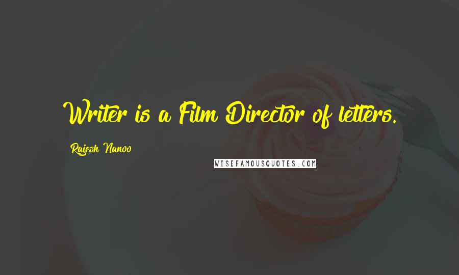 Rajesh Nanoo Quotes: Writer is a Film Director of letters.