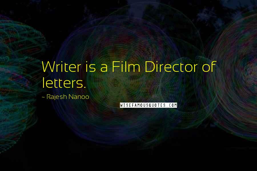 Rajesh Nanoo Quotes: Writer is a Film Director of letters.