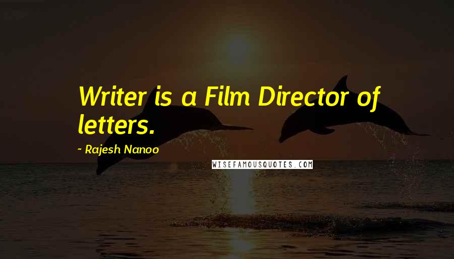 Rajesh Nanoo Quotes: Writer is a Film Director of letters.