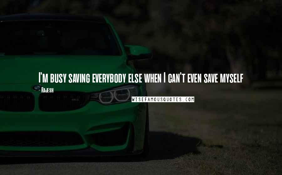 Rajesh Quotes: I'm busy saving everybody else when I can't even save myself