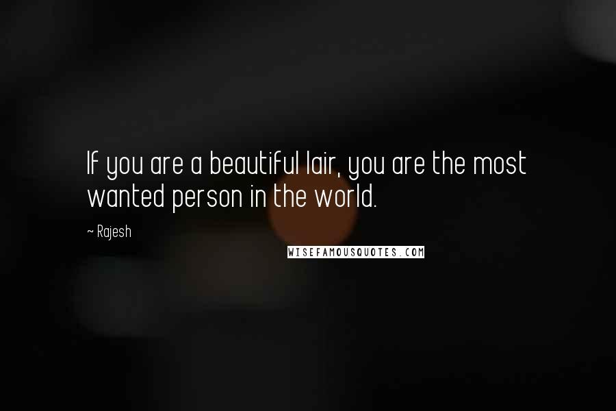Rajesh Quotes: If you are a beautiful lair, you are the most wanted person in the world.