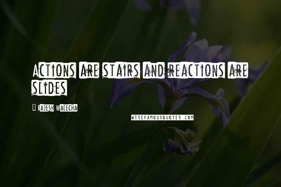 Rajesh Walecha Quotes: Actions are stairs and reactions are slides