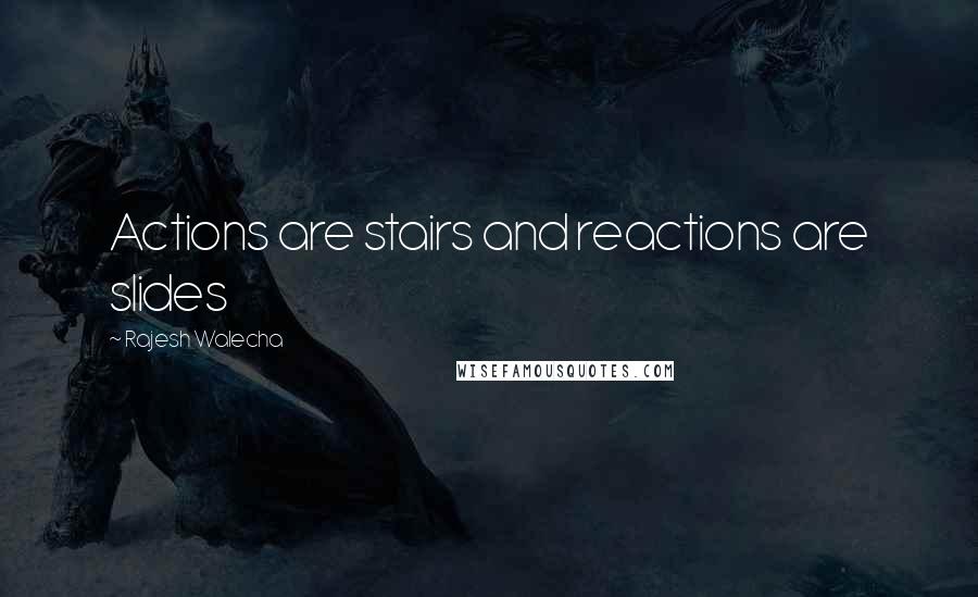 Rajesh Walecha Quotes: Actions are stairs and reactions are slides