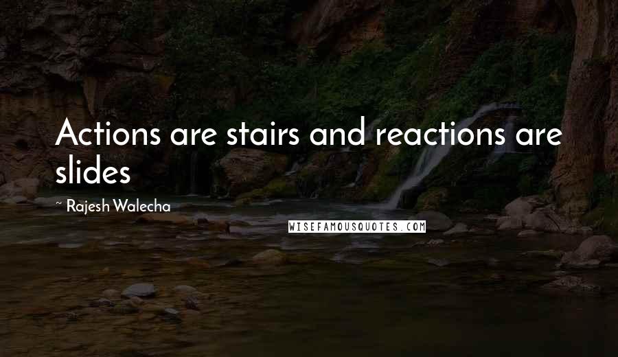 Rajesh Walecha Quotes: Actions are stairs and reactions are slides