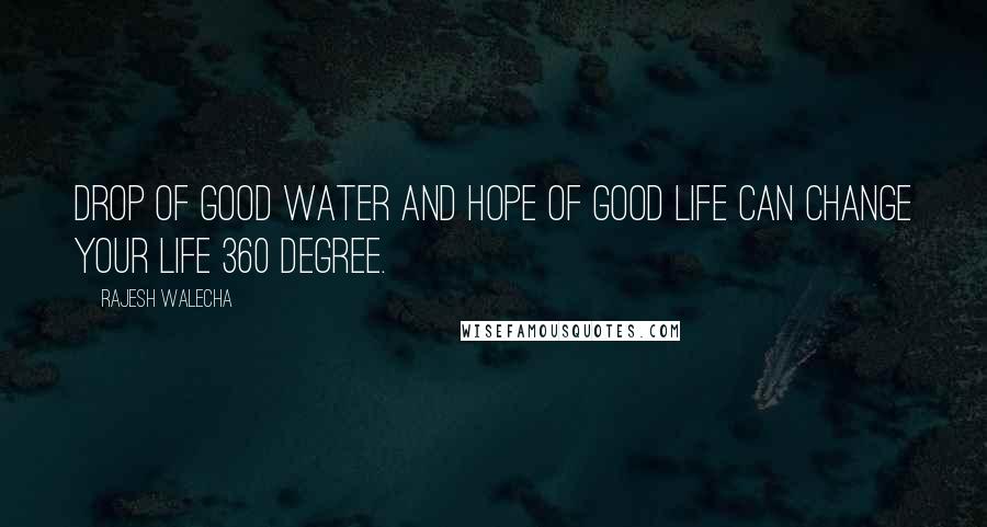 Rajesh Walecha Quotes: Drop of good water and hope of good life can change your life 360 degree.