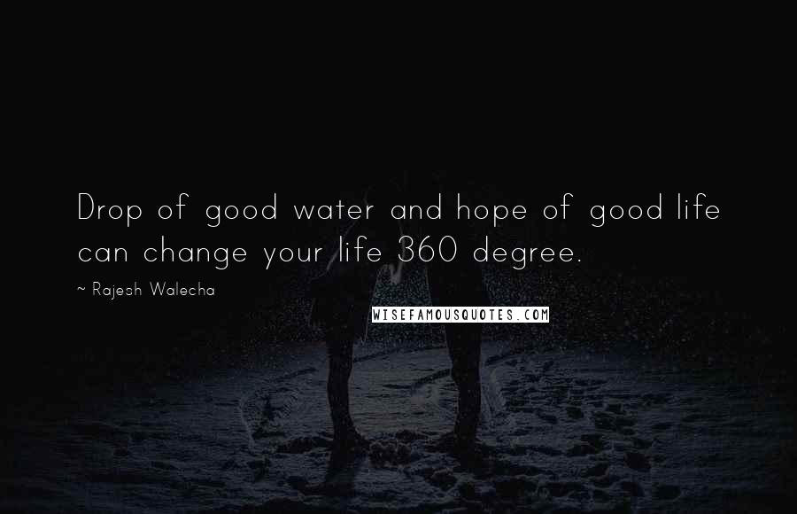 Rajesh Walecha Quotes: Drop of good water and hope of good life can change your life 360 degree.