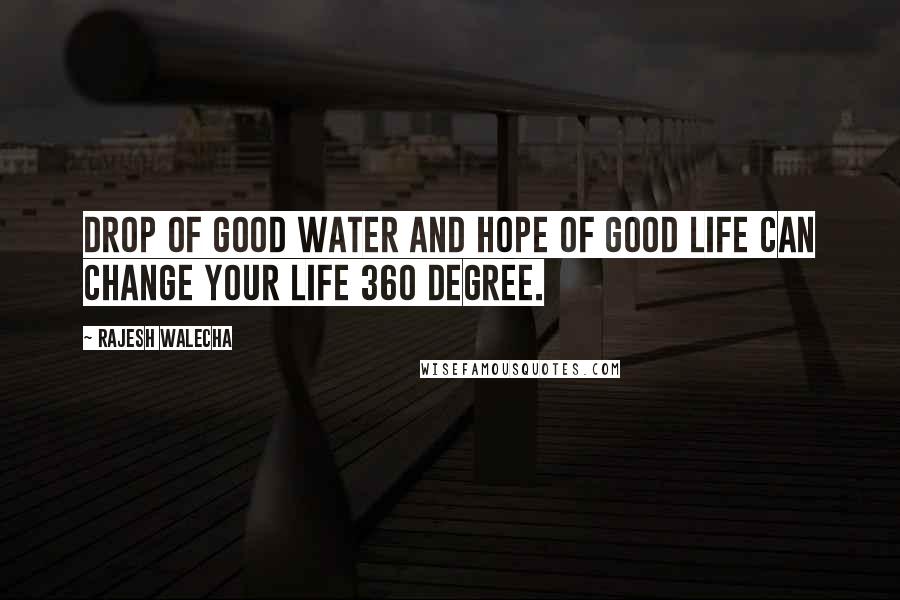 Rajesh Walecha Quotes: Drop of good water and hope of good life can change your life 360 degree.