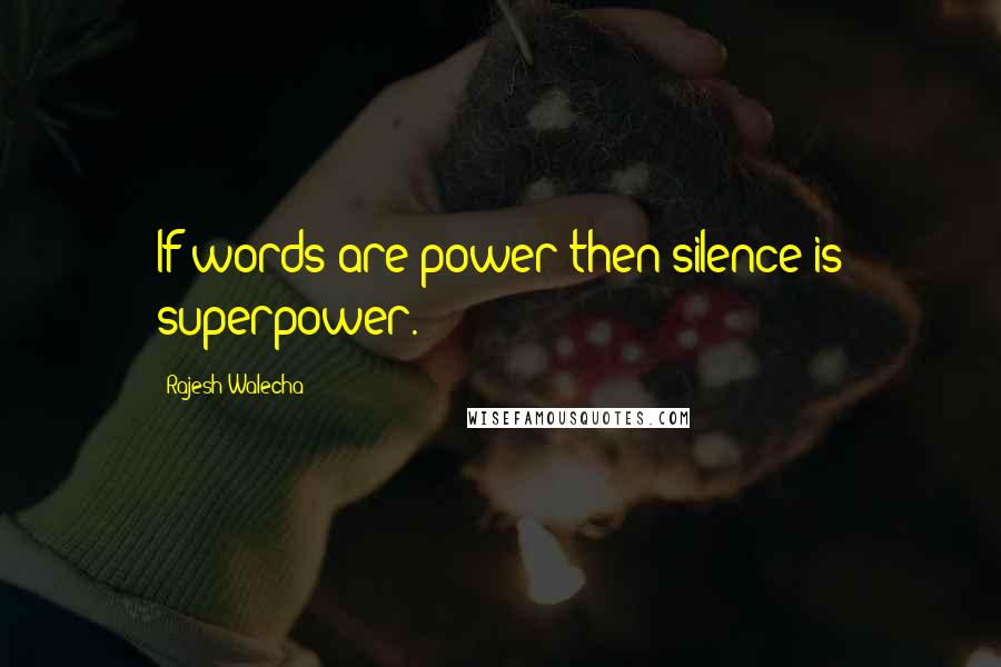 Rajesh Walecha Quotes: If words are power then silence is superpower.