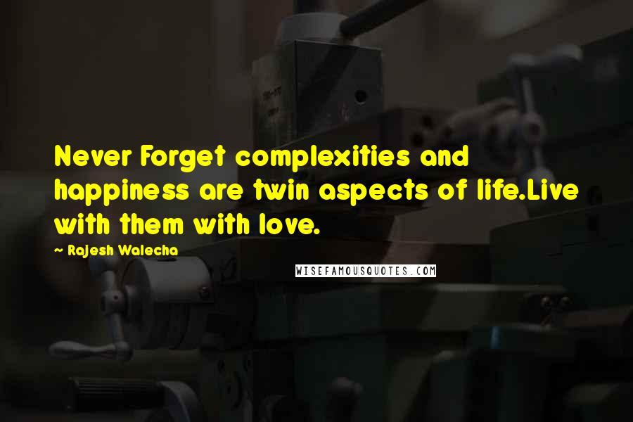 Rajesh Walecha Quotes: Never Forget complexities and happiness are twin aspects of life.Live with them with love.