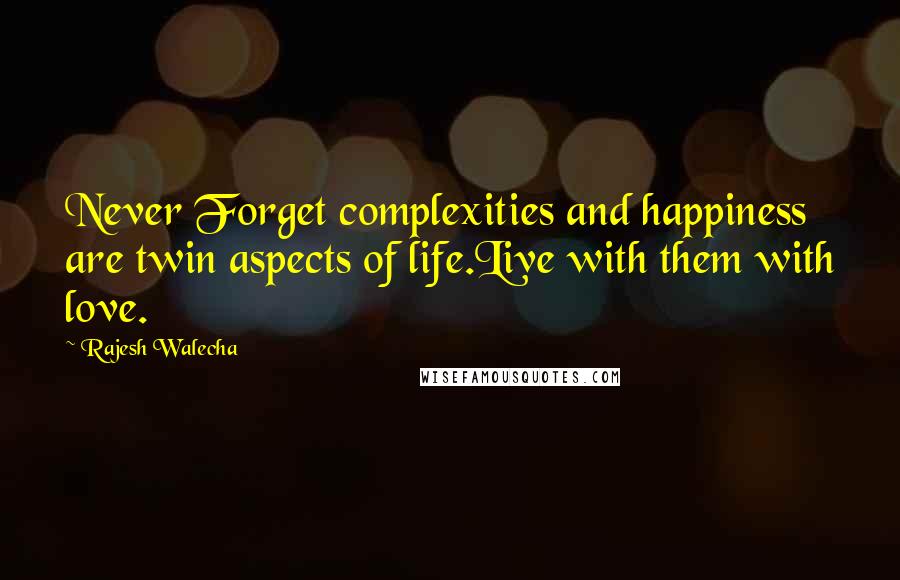 Rajesh Walecha Quotes: Never Forget complexities and happiness are twin aspects of life.Live with them with love.