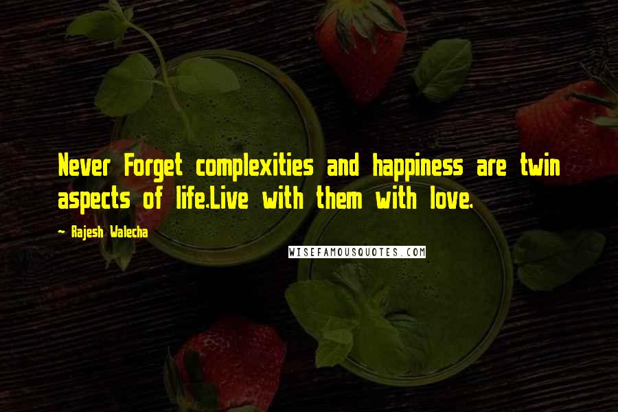 Rajesh Walecha Quotes: Never Forget complexities and happiness are twin aspects of life.Live with them with love.