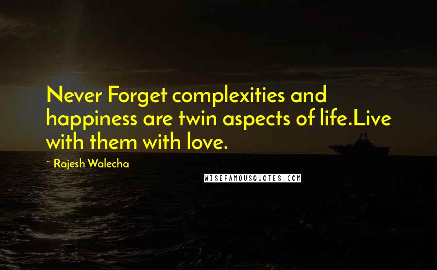 Rajesh Walecha Quotes: Never Forget complexities and happiness are twin aspects of life.Live with them with love.