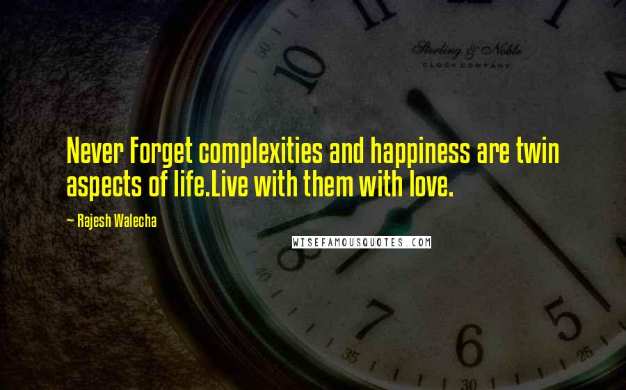 Rajesh Walecha Quotes: Never Forget complexities and happiness are twin aspects of life.Live with them with love.