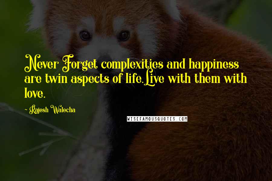 Rajesh Walecha Quotes: Never Forget complexities and happiness are twin aspects of life.Live with them with love.