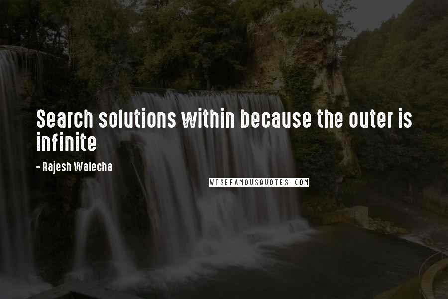 Rajesh Walecha Quotes: Search solutions within because the outer is infinite