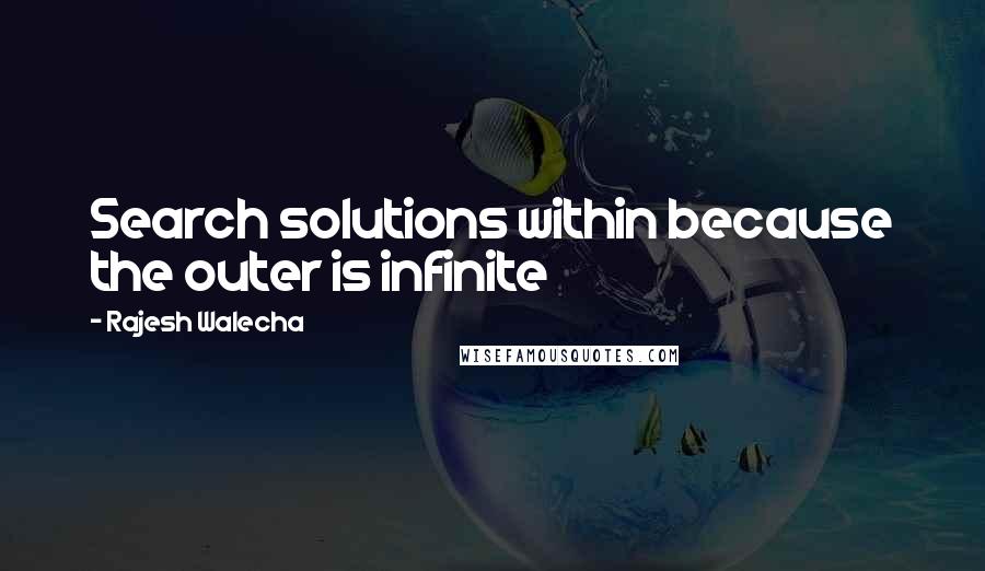 Rajesh Walecha Quotes: Search solutions within because the outer is infinite