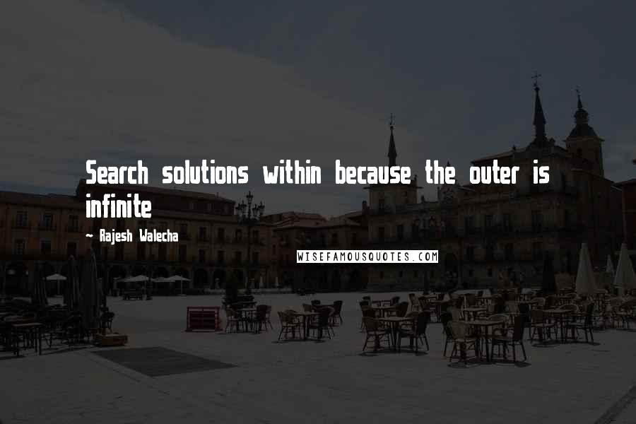 Rajesh Walecha Quotes: Search solutions within because the outer is infinite