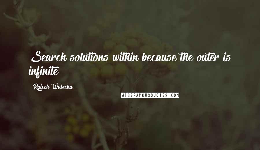 Rajesh Walecha Quotes: Search solutions within because the outer is infinite